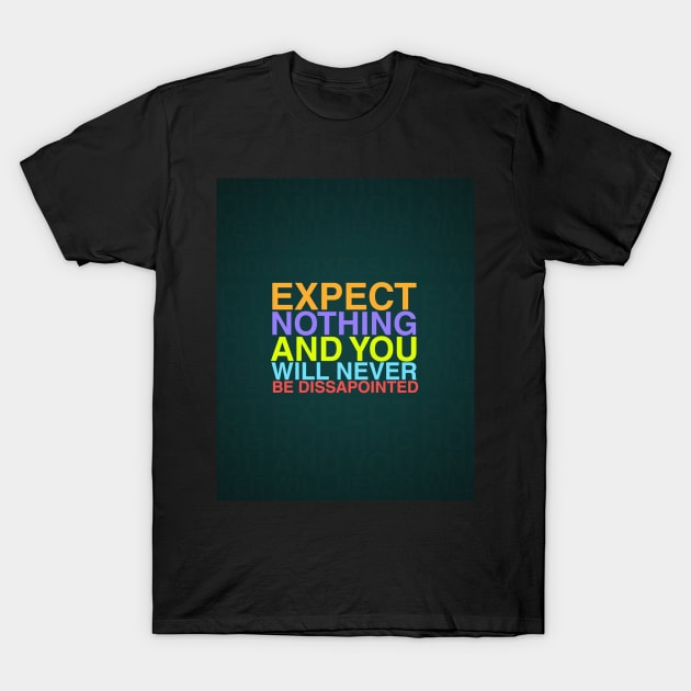 Expect Nothing And You Will Be Never Dissapointed T-Shirt by AtharManzoor1